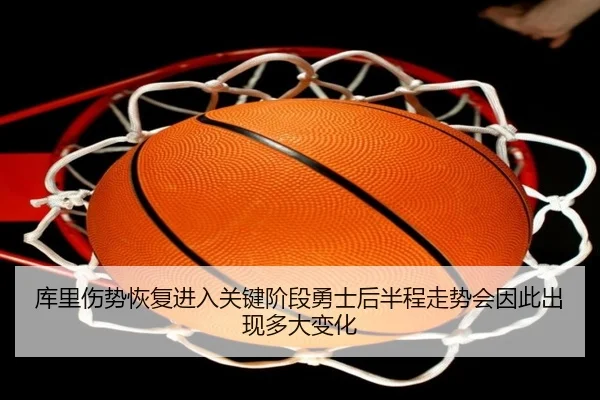 库里伤势恢复进入关键阶段勇士后半程走势会因此出现多大变化 | kaiyun