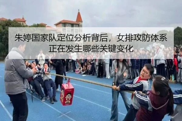 朱婷国家队定位分析背后，女排攻防体系正在发生哪些关键变化 - kaiyun